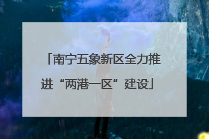南宁五象新区全力推进“两港一区”建设