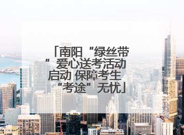 南阳“绿丝带”爱心送考活动启动 保障考生“考途”无忧