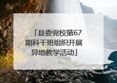 县委党校第67期科干班组织开展异地教学活动