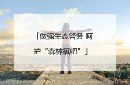 做强生态警务 呵护“森林氧吧”