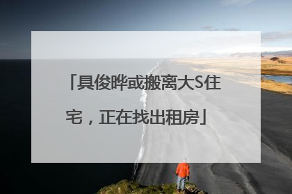 具俊晔或搬离大S住宅，正在找出租房