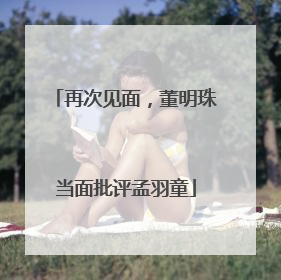 再次见面，董明珠当面批评孟羽童