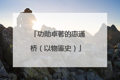 功勋卓著的惠通桥（以物鉴史）
