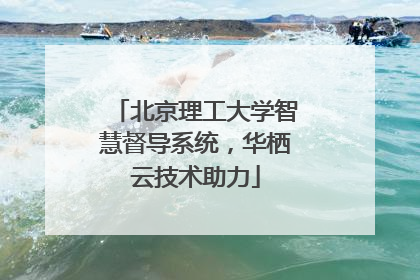 北京理工大学智慧督导系统，华栖云技术助力