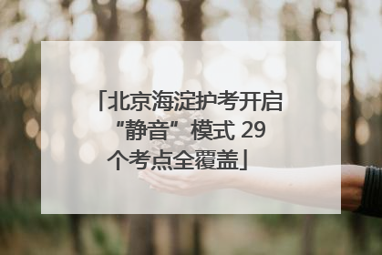 北京海淀护考开启“静音”模式 29个考点全覆盖