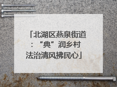 北湖区燕泉街道：“典”润乡村 法治清风拂民心