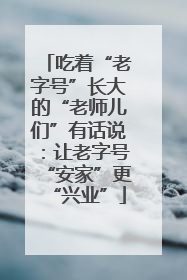 吃着“老字号”长大的“老师儿们”有话说：让老字号“安家”更“兴业”