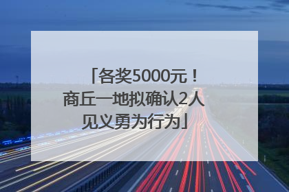 各奖5000元！商丘一地拟确认2人见义勇为行为
