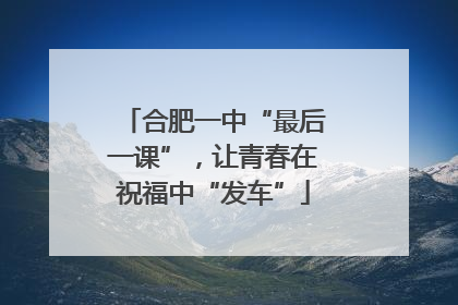 合肥一中“最后一课”，让青春在祝福中“发车”