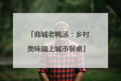 商城老鸭汤：乡村美味端上城市餐桌