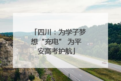 四川：为学子梦想“充电” 为平安高考护航