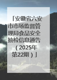 安徽省六安市市场监督管理局食品安全抽检信息通告（2025年第22期）