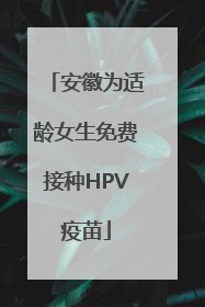 安徽为适龄女生免费接种HPV疫苗