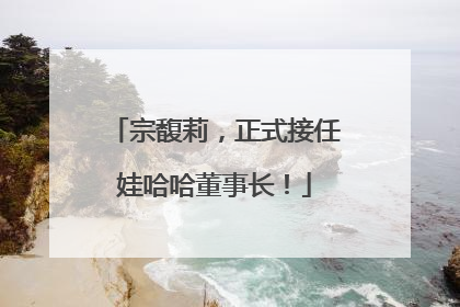 宗馥莉，正式接任娃哈哈董事长！