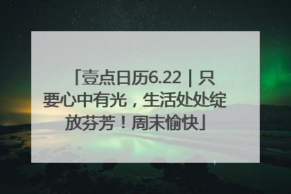 壹点日历6.22｜只要心中有光，生活处处绽放芬芳！周末愉快