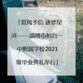 夏风予信 逐梦星河——淄博市桓台一中附属学校2021级毕业典礼举行