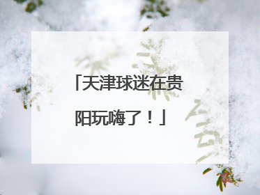 天津球迷在贵阳玩嗨了！