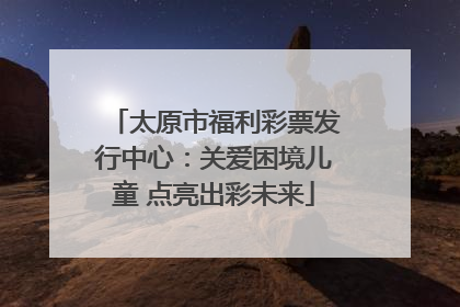 太原市福利彩票发行中心：关爱困境儿童 点亮出彩未来