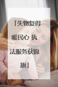 失物复得暖民心 执法服务获锦旗