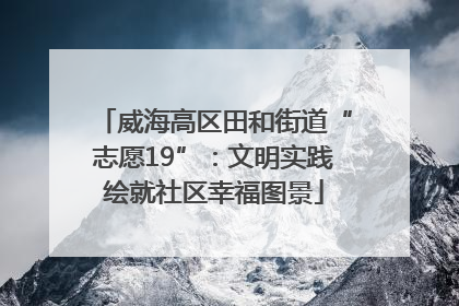 威海高区田和街道“志愿19”：文明实践绘就社区幸福图景