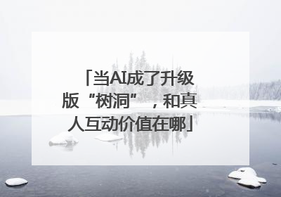 当AI成了升级版“树洞”，和真人互动价值在哪