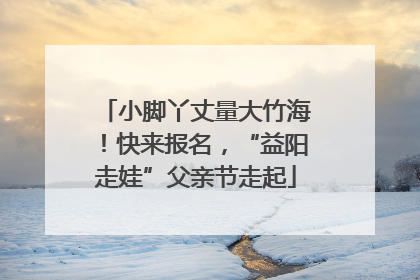 小脚丫丈量大竹海！快来报名，“益阳走娃”父亲节走起