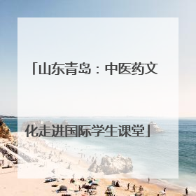 山东青岛：中医药文化走进国际学生课堂