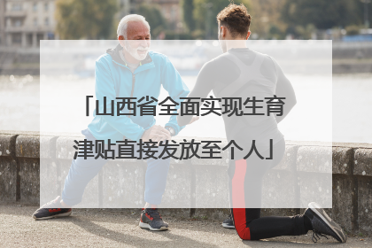 山西省全面实现生育津贴直接发放至个人