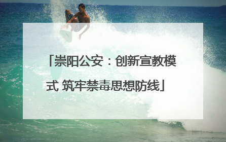 崇阳公安：创新宣教模式 筑牢禁毒思想防线