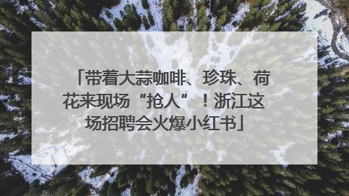 带着大蒜咖啡、珍珠、荷花来现场“抢人”！浙江这场招聘会火爆小红书
