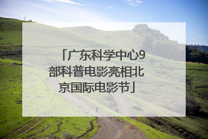 广东科学中心9部科普电影亮相北京国际电影节