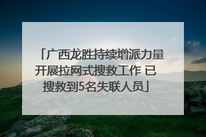 广西龙胜持续增派力量开展拉网式搜救工作 已搜救到5名失联人员