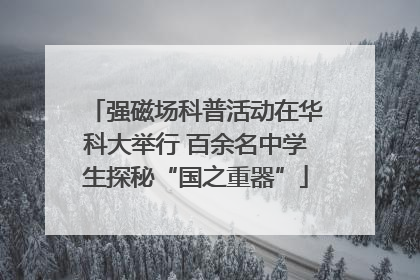 强磁场科普活动在华科大举行 百余名中学生探秘“国之重器”