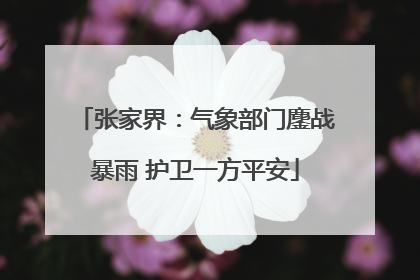 张家界：气象部门鏖战暴雨 护卫一方平安