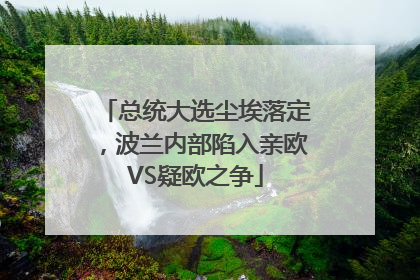 总统大选尘埃落定，波兰内部陷入亲欧VS疑欧之争