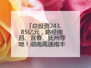 总投资243.85亿元，路经南昌、宜春、抚州等地！潮南高速南丰至南昌段获批