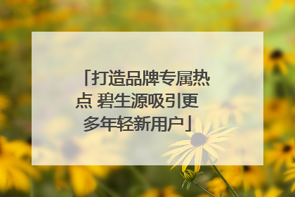 打造品牌专属热点 碧生源吸引更多年轻新用户