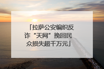 拉萨公安编织反诈“天网”挽回民众损失超千万元