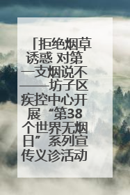 拒绝烟草诱惑 对第一支烟说不——坊子区疾控中心开展“第38个世界无烟日”系列宣传义诊活动