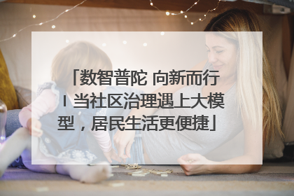 数智普陀 向新而行〡当社区治理遇上大模型，居民生活更便捷