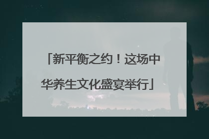 新平衡之约！这场中华养生文化盛宴举行