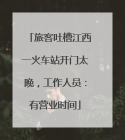 旅客吐槽江西一火车站开门太晚，工作人员：有营业时间