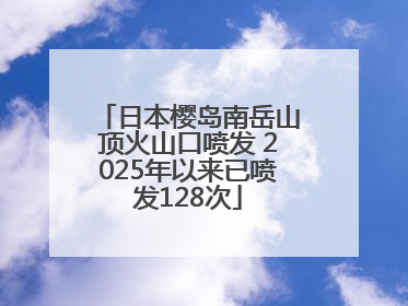 日本樱岛南岳山顶火山口喷发 2025年以来已喷发128次