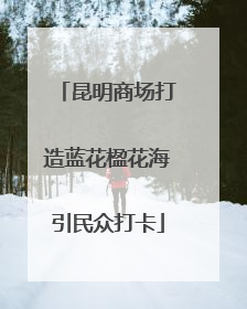 昆明商场打造蓝花楹花海引民众打卡