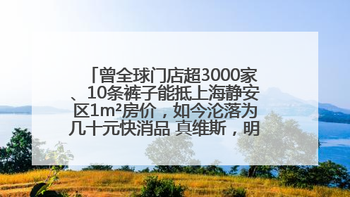 曾全球门店超3000家、10条裤子能抵上海静安区1m²房价，如今沦落为几十元快消品 真维斯，明天的太阳从哪里升起？