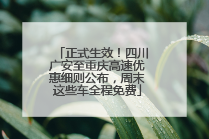 正式生效！四川广安至重庆高速优惠细则公布，周末这些车全程免费