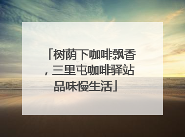 树荫下咖啡飘香，三里屯咖啡驿站品味慢生活