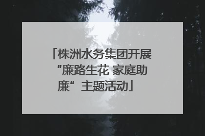 株洲水务集团开展“廉路生花 家庭助廉”主题活动