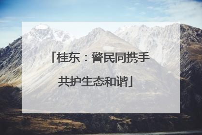 桂东：警民同携手 共护生态和谐