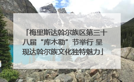 梅里斯达斡尔族区第三十八届“库木勒”节举行 呈现达斡尔族文化独特魅力